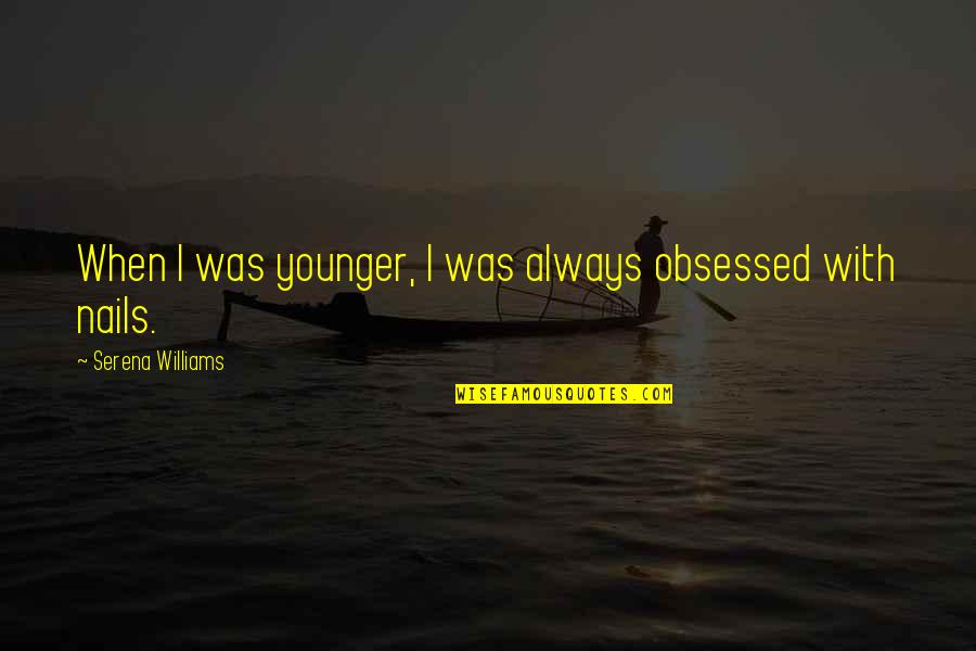 Serena Quotes By Serena Williams: When I was younger, I was always obsessed Serena Quotes By Serena Williams: When I was younger, I was always obsessed