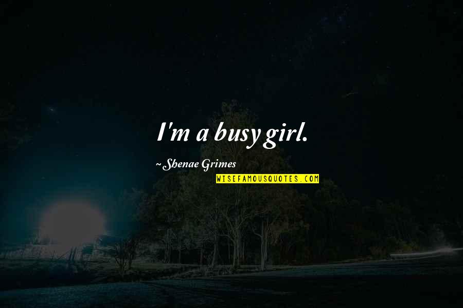 Serena Van Der Woodsen Gossip Girl Quotes By Shenae Grimes: I'm a busy girl.