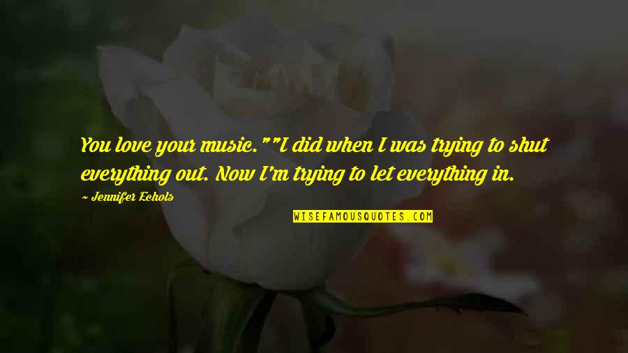 Serena Vanderwoodsen Quotes By Jennifer Echols: You love your music.""I did when I was Serena Vanderwoodsen Quotes By Jennifer Echols: You love your music.""I did when I was