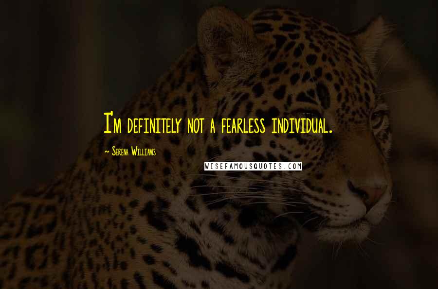 Serena Williams quotes: I'm definitely not a fearless individual.