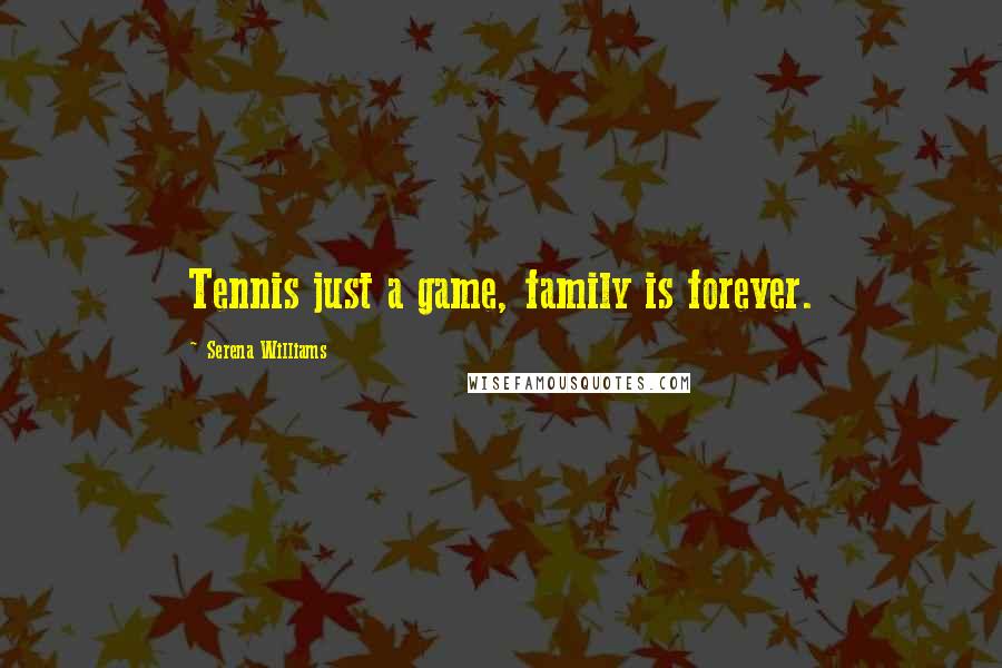 Serena Williams quotes: Tennis just a game, family is forever.