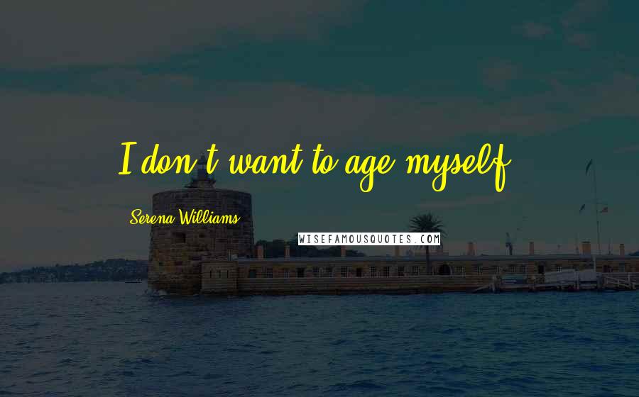 Serena Williams quotes: I don't want to age myself.