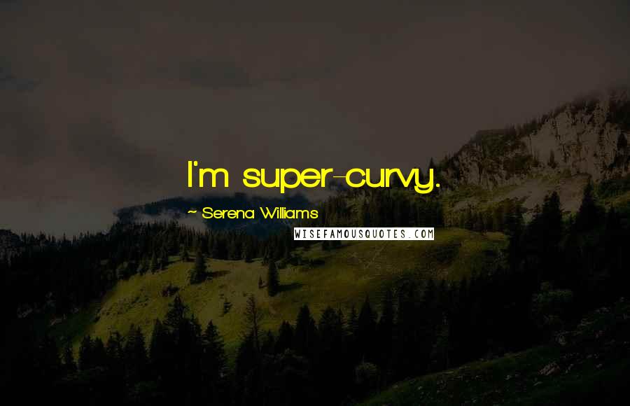 Serena Williams quotes: I'm super-curvy.