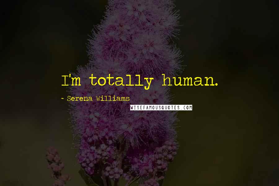 Serena Williams quotes: I'm totally human.