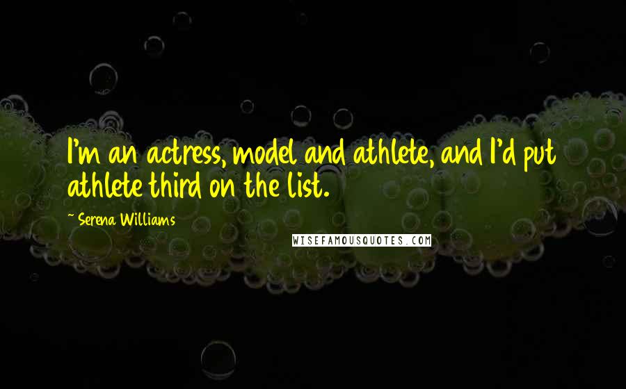 Serena Williams quotes: I'm an actress, model and athlete, and I'd put athlete third on the list.