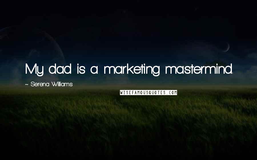 Serena Williams quotes: My dad is a marketing mastermind.