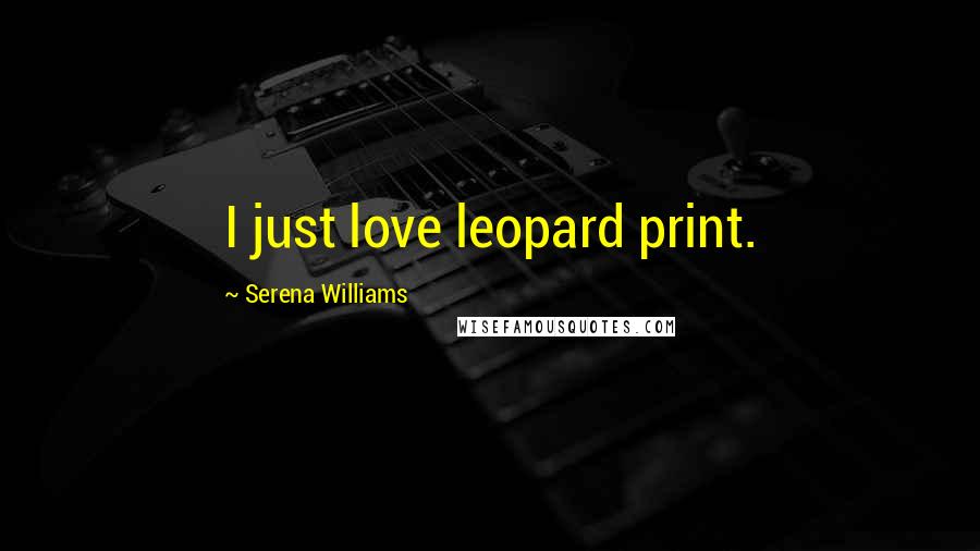 Serena Williams quotes: I just love leopard print.