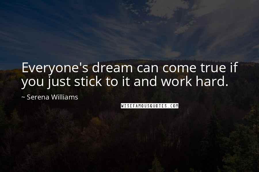 Serena Williams quotes: Everyone's dream can come true if you just stick to it and work hard.