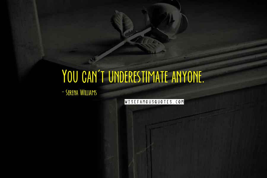 Serena Williams quotes: You can't underestimate anyone.