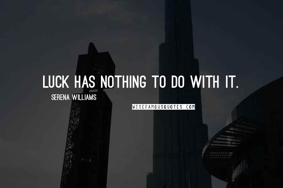 Serena Williams quotes: Luck has nothing to do with it.