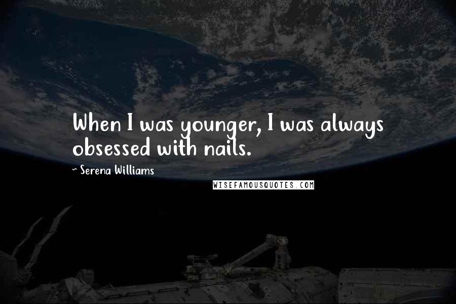 Serena Williams quotes: When I was younger, I was always obsessed with nails.