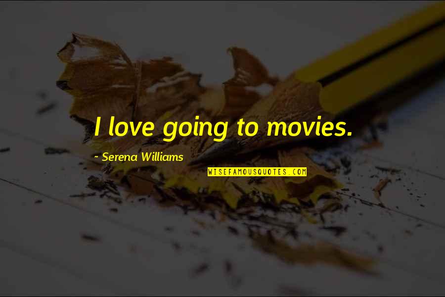 Serena Williams Quotes By Serena Williams: I love going to movies.