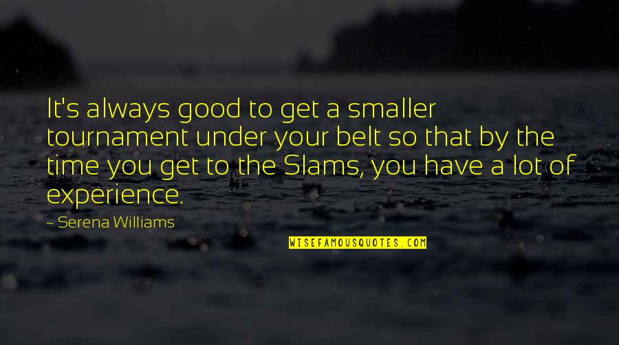 Serena Williams Quotes By Serena Williams: It's always good to get a smaller tournament