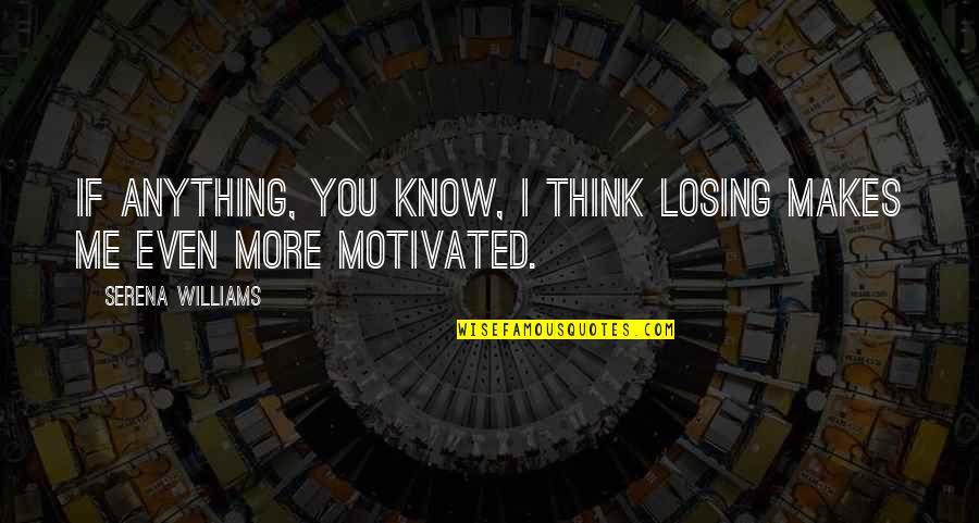 Serena Williams Quotes By Serena Williams: If anything, you know, I think losing makes