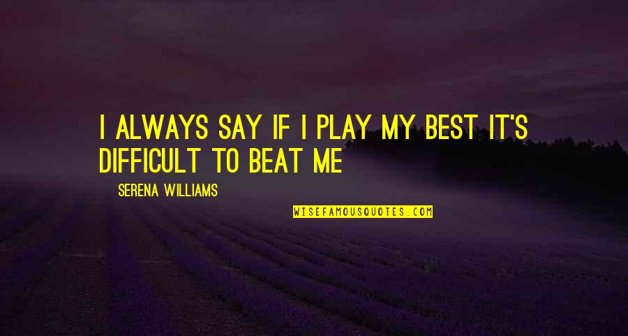 Serena Williams Quotes By Serena Williams: I always say if I play my best