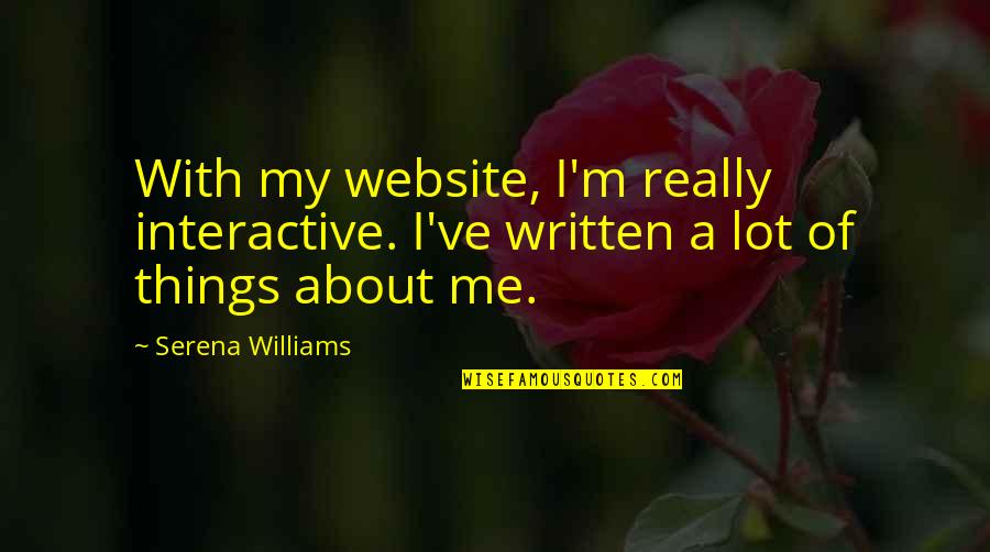 Serena Williams Quotes By Serena Williams: With my website, I'm really interactive. I've written