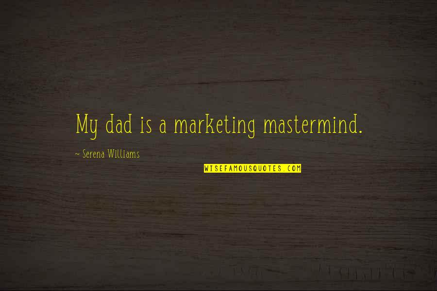 Serena Williams Quotes By Serena Williams: My dad is a marketing mastermind.