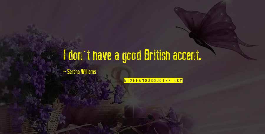 Serena Williams Quotes By Serena Williams: I don't have a good British accent.