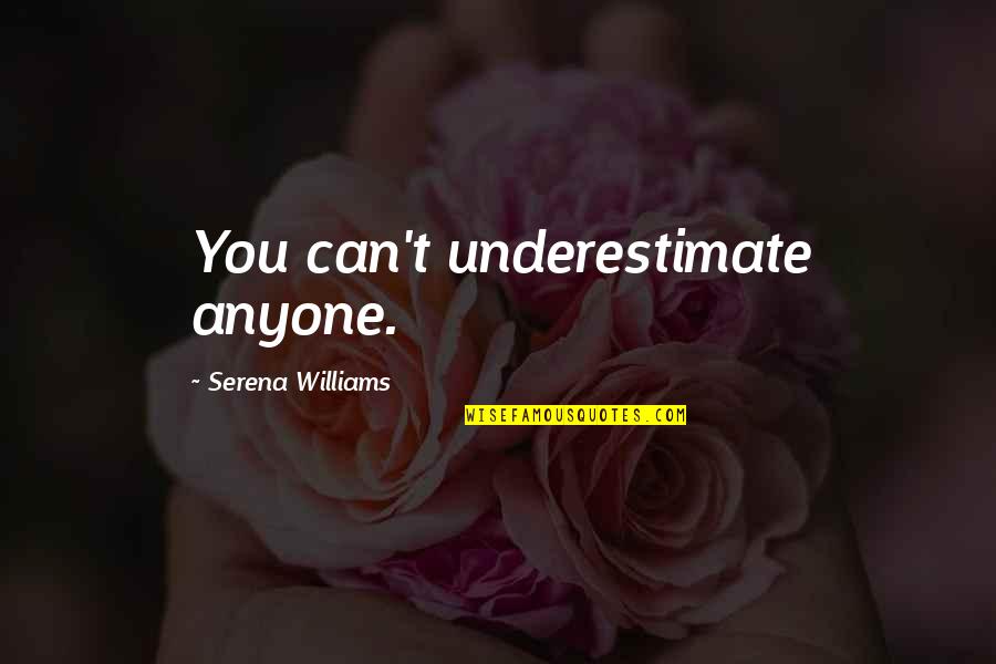 Serena Williams Quotes By Serena Williams: You can't underestimate anyone.