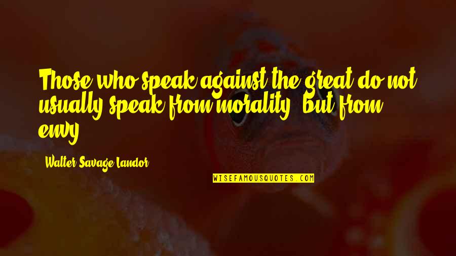 Serenade Me Quotes By Walter Savage Landor: Those who speak against the great do not Serenade Me Quotes By Walter Savage Landor: Those who speak against the great do not
