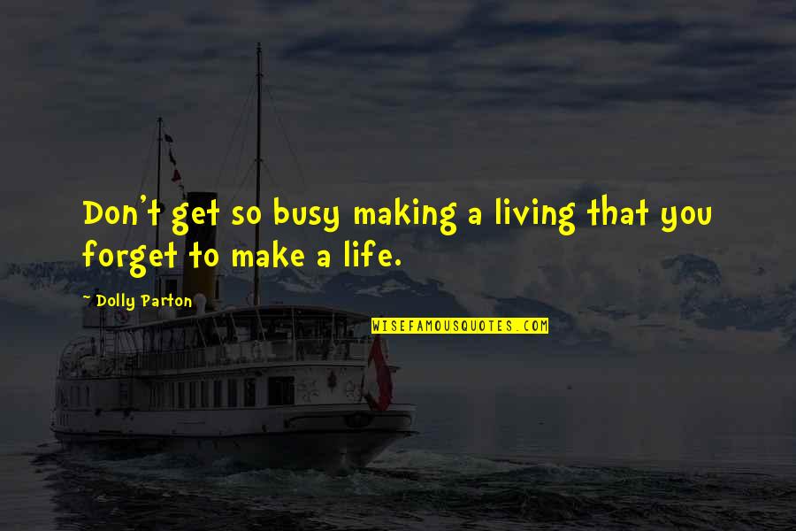 Serenade Quote Quotes By Dolly Parton: Don't get so busy making a living that