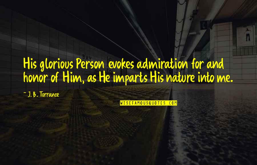 Serenade Quotes By J. B. Torrance: His glorious Person evokes admiration for and honor