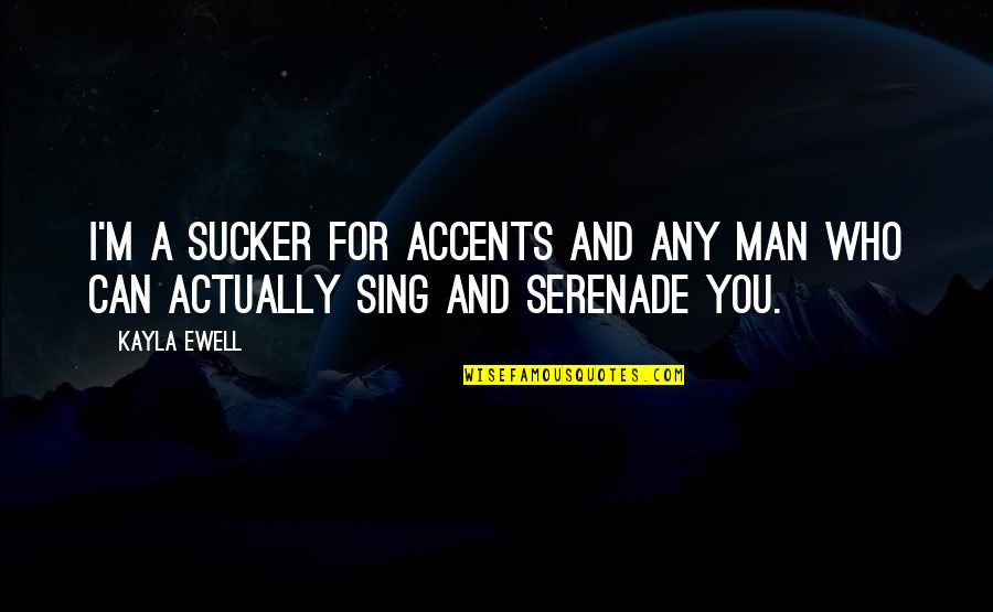 Serenade Quotes By Kayla Ewell: I'm a sucker for accents and any man