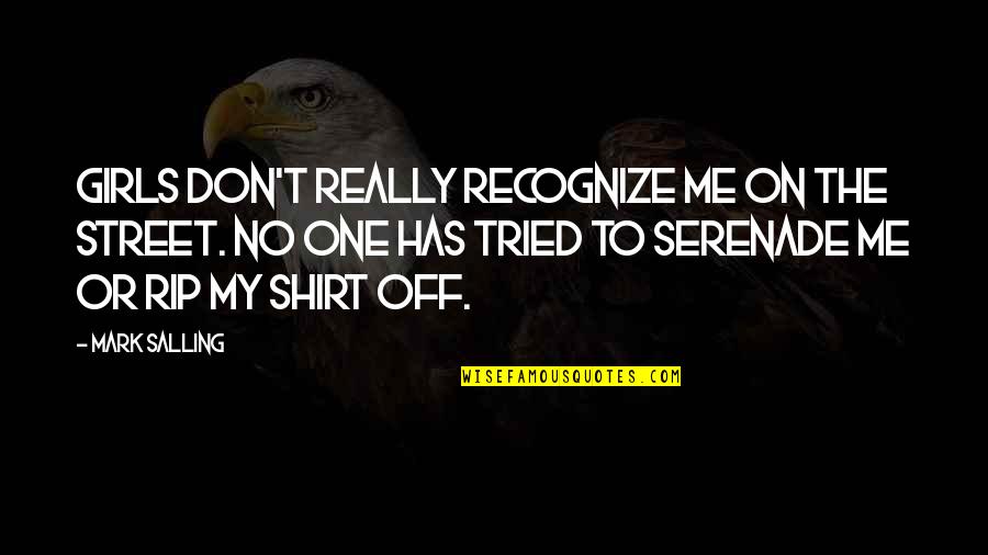 Serenade Quotes By Mark Salling: Girls don't really recognize me on the street. Serenade Quotes By Mark Salling: Girls don't really recognize me on the street.