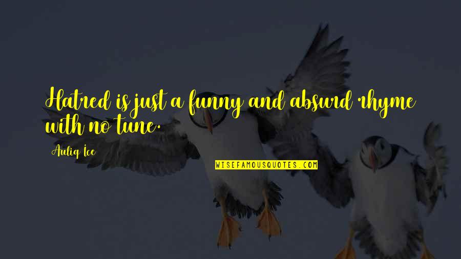 Serenade Song Quotes By Auliq Ice: Hatred is just a funny and absurd rhyme