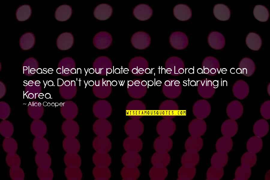 Serenaded Lily Quotes By Alice Cooper: Please clean your plate dear, the Lord above Serenaded Lily Quotes By Alice Cooper: Please clean your plate dear, the Lord above
