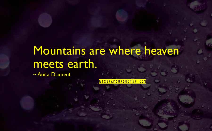 Serenaded Lily Quotes By Anita Diament: Mountains are where heaven meets earth. Serenaded Lily Quotes By Anita Diament: Mountains are where heaven meets earth.