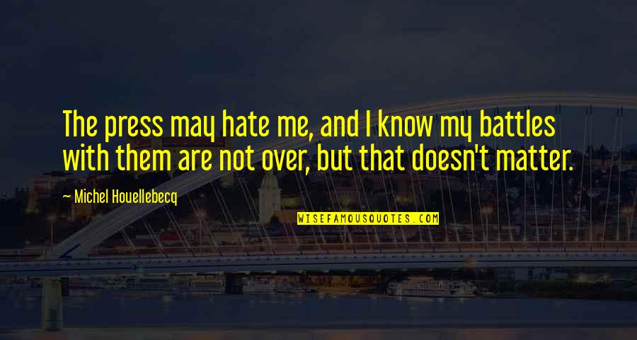 Serenader 2 Quotes By Michel Houellebecq: The press may hate me, and I know Serenader 2 Quotes By Michel Houellebecq: The press may hate me, and I know