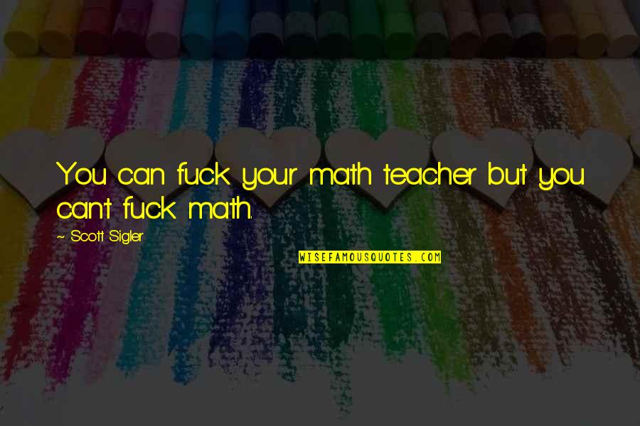 Serenader 2 Quotes By Scott Sigler: You can fuck your math teacher but you Serenader 2 Quotes By Scott Sigler: You can fuck your math teacher but you