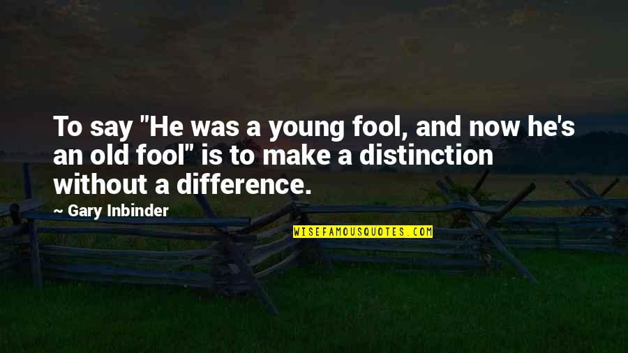 Serenader Amplifier Quotes By Gary Inbinder: To say "He was a young fool, and Serenader Amplifier Quotes By Gary Inbinder: To say "He was a young fool, and