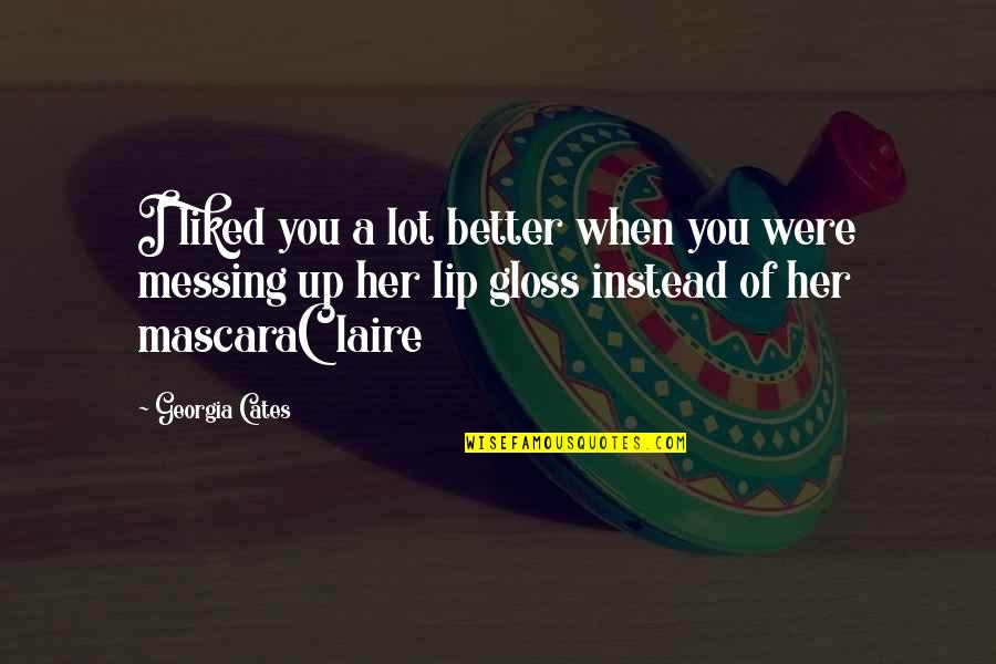 Serenading You Quotes By Georgia Cates: I liked you a lot better when you Serenading You Quotes By Georgia Cates: I liked you a lot better when you