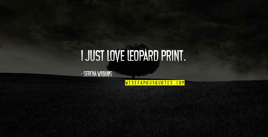 Serena's Quotes By Serena Williams: I just love leopard print.