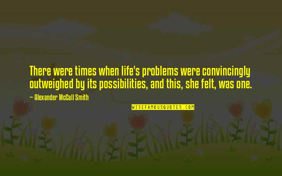 Serenata De Amor Quotes By Alexander McCall Smith: There were times when life's problems were convincingly Serenata De Amor Quotes By Alexander McCall Smith: There were times when life's problems were convincingly