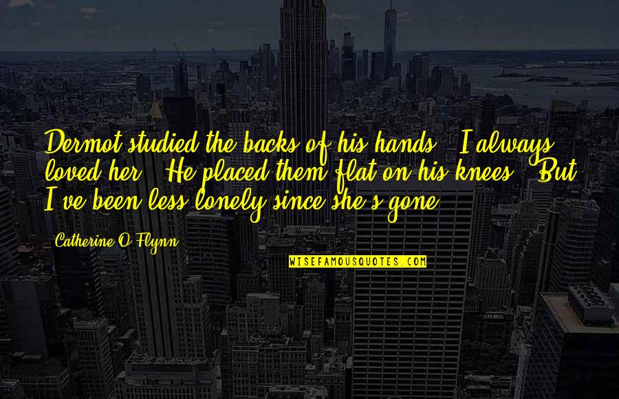 Serenata De Amor Quotes By Catherine O'Flynn: Dermot studied the backs of his hands. "I Serenata De Amor Quotes By Catherine O'Flynn: Dermot studied the backs of his hands. "I
