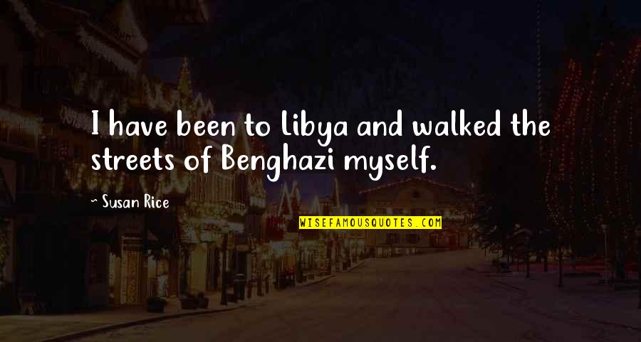Serenata De Amor Quotes By Susan Rice: I have been to Libya and walked the