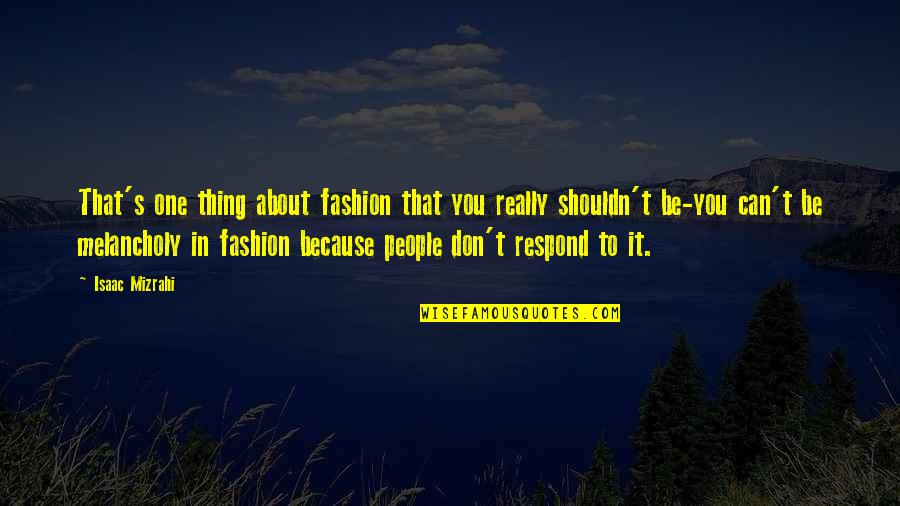 Serence Quotes By Isaac Mizrahi: That's one thing about fashion that you really