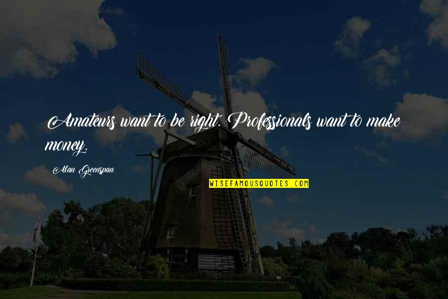 Serendib Finance Quotes By Alan Greenspan: Amateurs want to be right. Professionals want to Serendib Finance Quotes By Alan Greenspan: Amateurs want to be right. Professionals want to