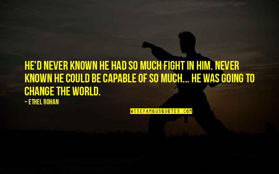 Serendib Quotes By Ethel Rohan: He'd never known he had so much fight Serendib Quotes By Ethel Rohan: He'd never known he had so much fight