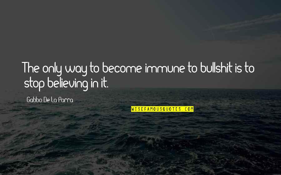 Serendipities Sugar Free Quotes By Gabbo De La Parra: The only way to become immune to bullshit Serendipities Sugar Free Quotes By Gabbo De La Parra: The only way to become immune to bullshit