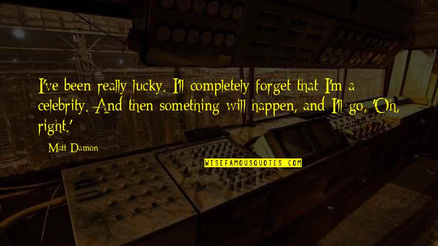 Serendipities Umberto Quotes By Matt Damon: I've been really lucky. I'll completely forget that Serendipities Umberto Quotes By Matt Damon: I've been really lucky. I'll completely forget that