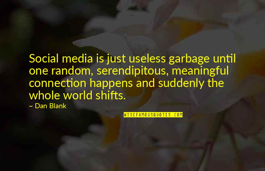 Serendipitous Quotes By Dan Blank: Social media is just useless garbage until one