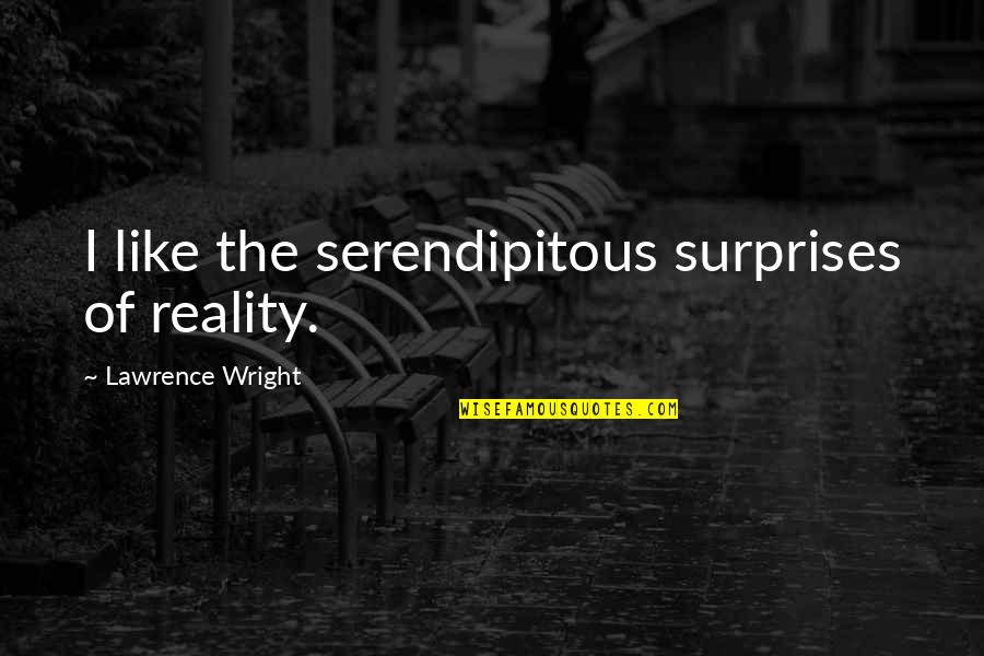 Serendipitous Quotes By Lawrence Wright: I like the serendipitous surprises of reality.