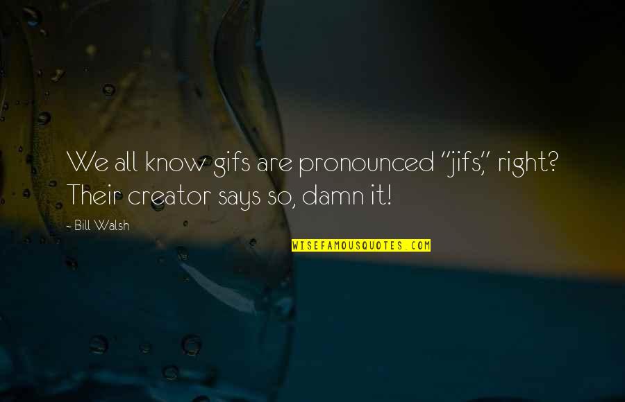 Serendipity Tumblr Quotes By Bill Walsh: We all know gifs are pronounced "jifs," right?