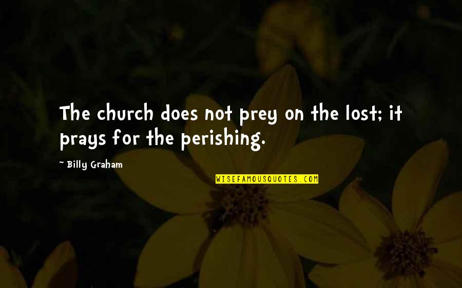 Serene And Tranquil Quotes By Billy Graham: The church does not prey on the lost;
