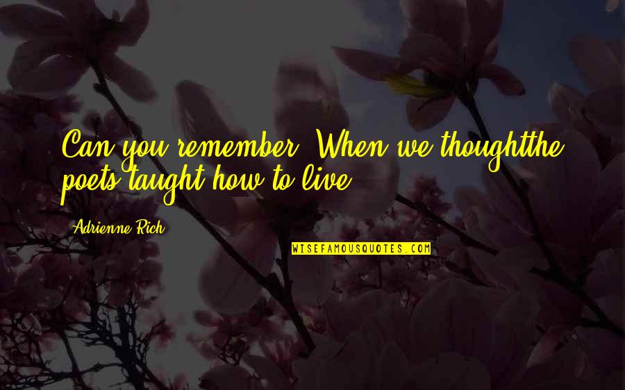 Serene Evening Quotes By Adrienne Rich: Can you remember? When we thoughtthe poets taught
