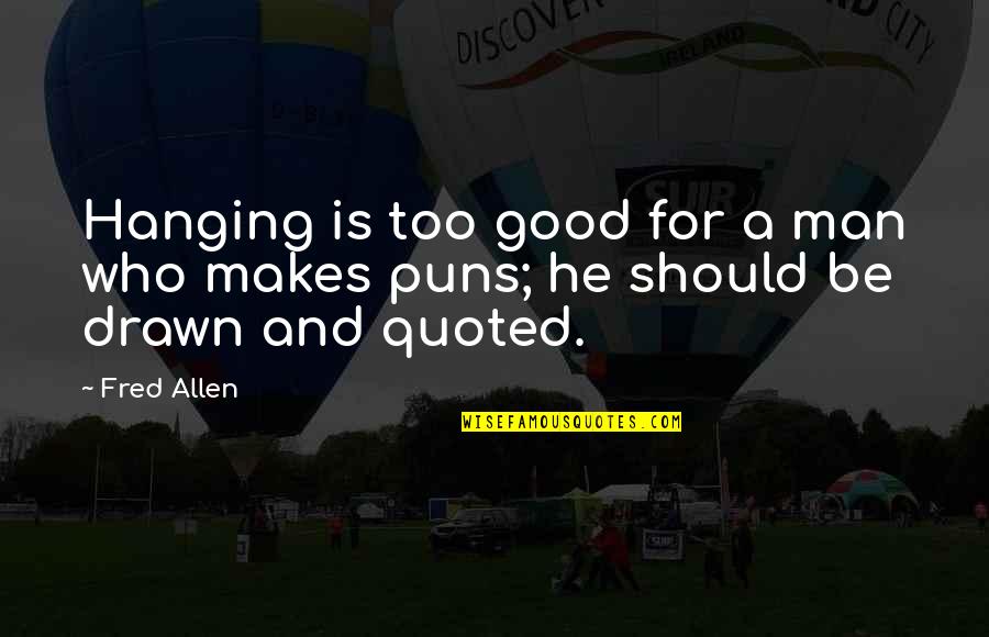 Serene Evening Quotes By Fred Allen: Hanging is too good for a man who